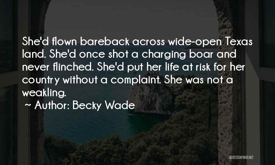 Becky Wade Quotes: She'd Flown Bareback Across Wide-open Texas Land. She'd Once Shot A Charging Boar And Never Flinched. She'd Put Her Life