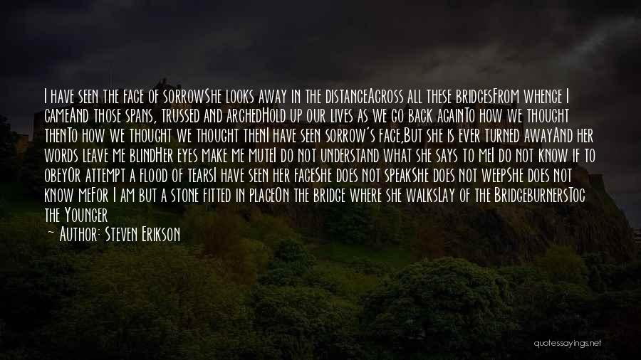 Steven Erikson Quotes: I Have Seen The Face Of Sorrowshe Looks Away In The Distanceacross All These Bridgesfrom Whence I Cameand Those Spans,