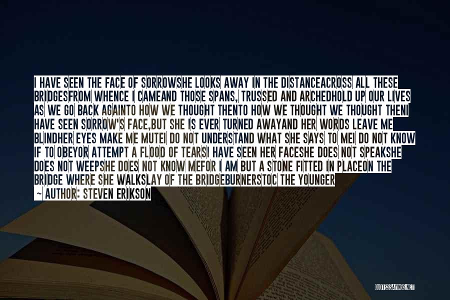 Steven Erikson Quotes: I Have Seen The Face Of Sorrowshe Looks Away In The Distanceacross All These Bridgesfrom Whence I Cameand Those Spans,