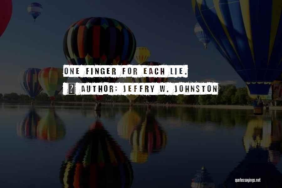 Jeffry W. Johnston Quotes: One Finger For Each Lie.