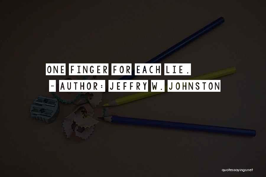 Jeffry W. Johnston Quotes: One Finger For Each Lie.