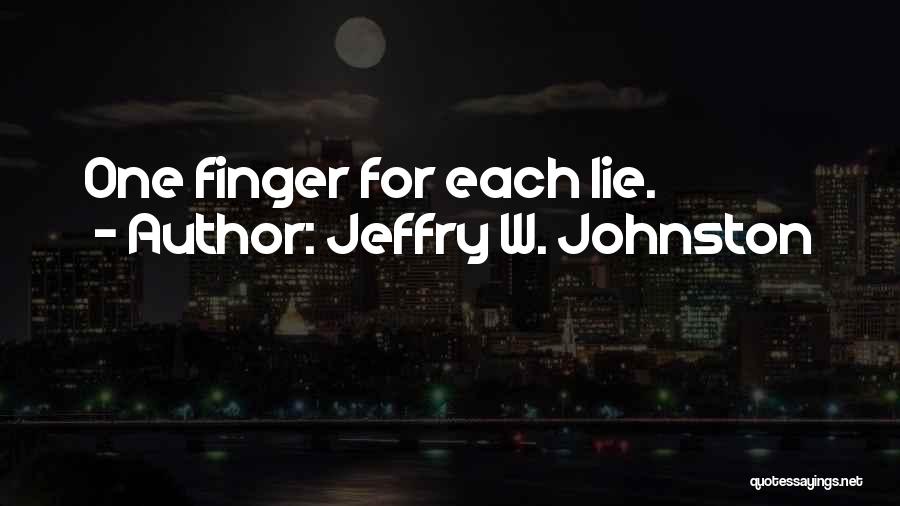 Jeffry W. Johnston Quotes: One Finger For Each Lie.
