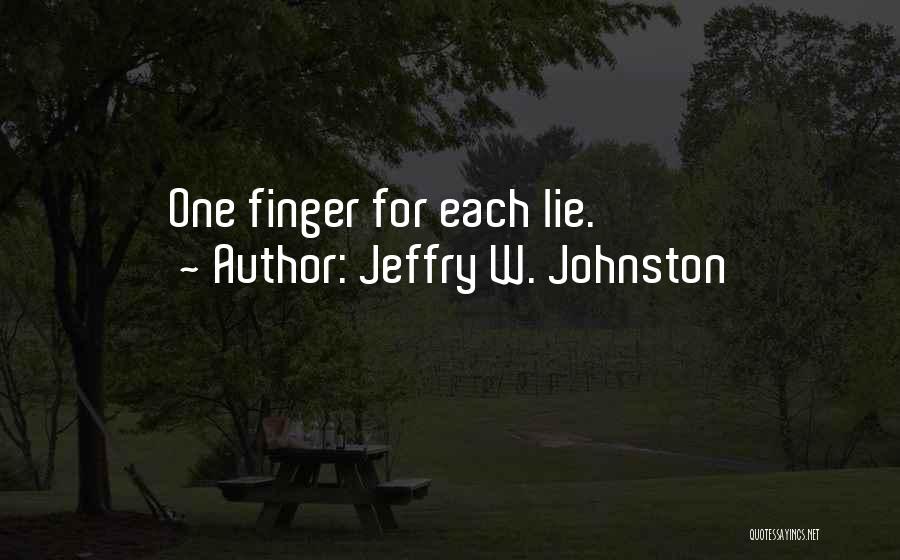 Jeffry W. Johnston Quotes: One Finger For Each Lie.