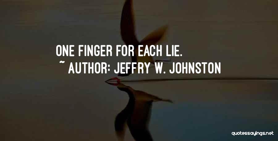 Jeffry W. Johnston Quotes: One Finger For Each Lie.