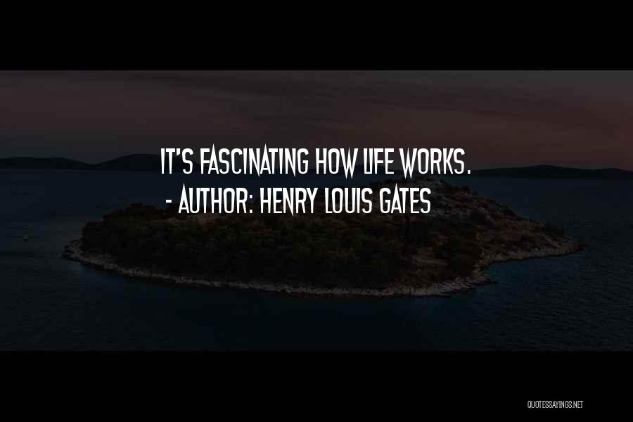 Henry Louis Gates Quotes: It's Fascinating How Life Works.