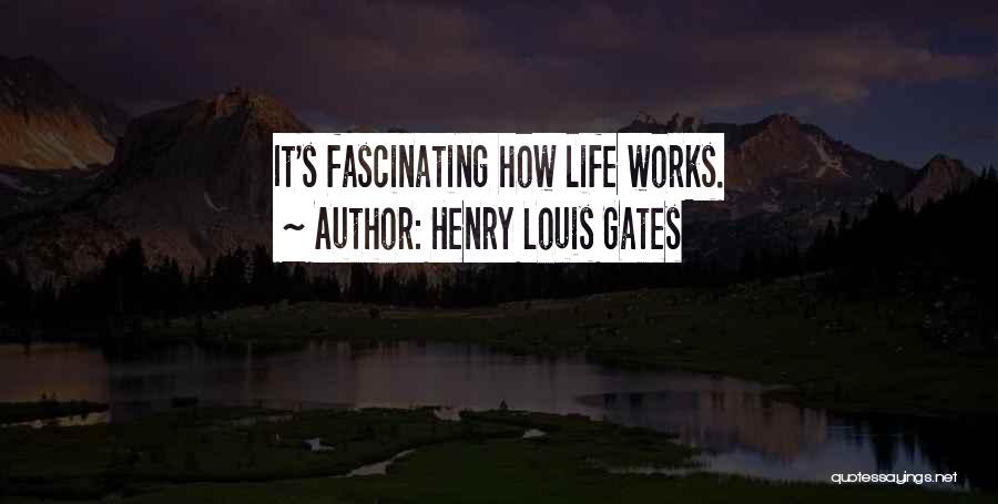 Henry Louis Gates Quotes: It's Fascinating How Life Works.