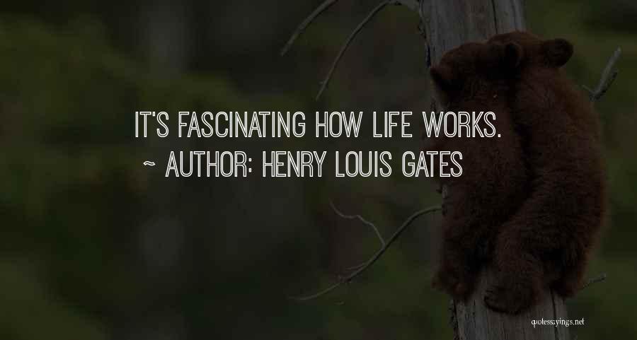 Henry Louis Gates Quotes: It's Fascinating How Life Works.