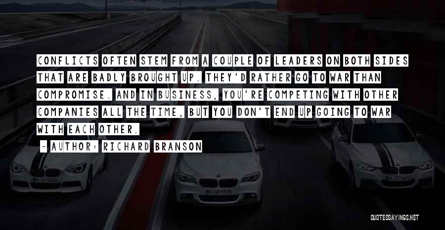 Richard Branson Quotes: Conflicts Often Stem From A Couple Of Leaders On Both Sides That Are Badly Brought Up. They'd Rather Go To