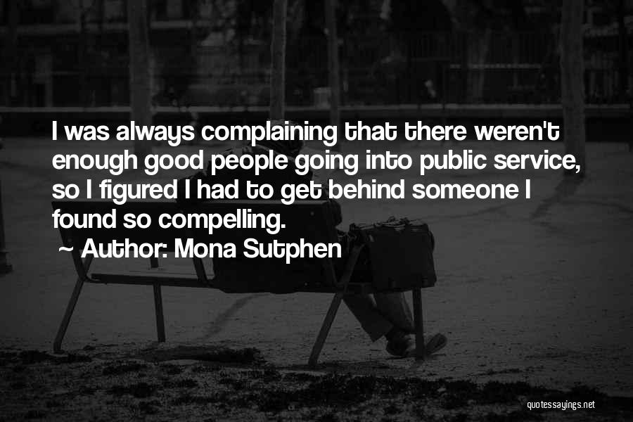 Mona Sutphen Quotes: I Was Always Complaining That There Weren't Enough Good People Going Into Public Service, So I Figured I Had To