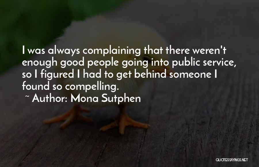 Mona Sutphen Quotes: I Was Always Complaining That There Weren't Enough Good People Going Into Public Service, So I Figured I Had To