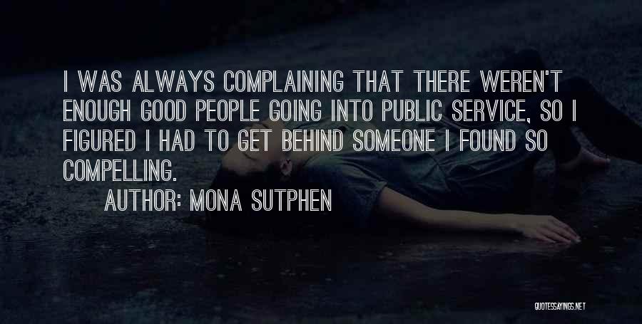 Mona Sutphen Quotes: I Was Always Complaining That There Weren't Enough Good People Going Into Public Service, So I Figured I Had To