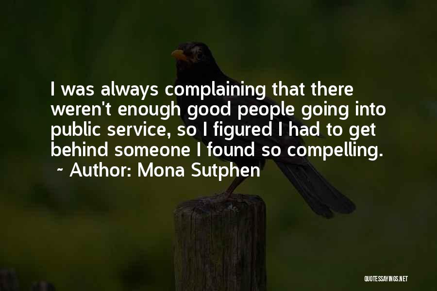 Mona Sutphen Quotes: I Was Always Complaining That There Weren't Enough Good People Going Into Public Service, So I Figured I Had To