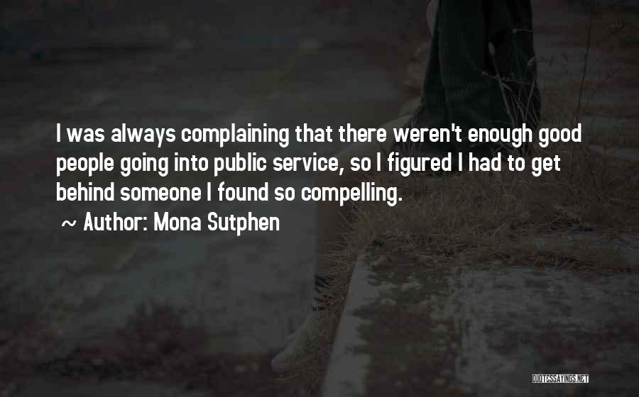 Mona Sutphen Quotes: I Was Always Complaining That There Weren't Enough Good People Going Into Public Service, So I Figured I Had To