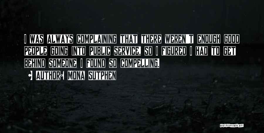 Mona Sutphen Quotes: I Was Always Complaining That There Weren't Enough Good People Going Into Public Service, So I Figured I Had To