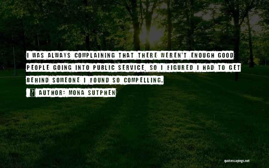 Mona Sutphen Quotes: I Was Always Complaining That There Weren't Enough Good People Going Into Public Service, So I Figured I Had To