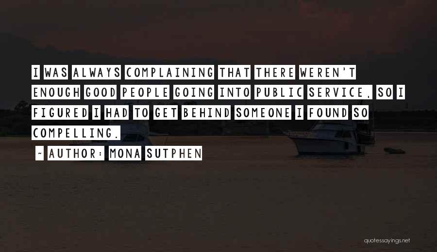 Mona Sutphen Quotes: I Was Always Complaining That There Weren't Enough Good People Going Into Public Service, So I Figured I Had To