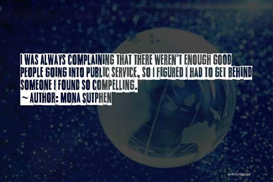 Mona Sutphen Quotes: I Was Always Complaining That There Weren't Enough Good People Going Into Public Service, So I Figured I Had To