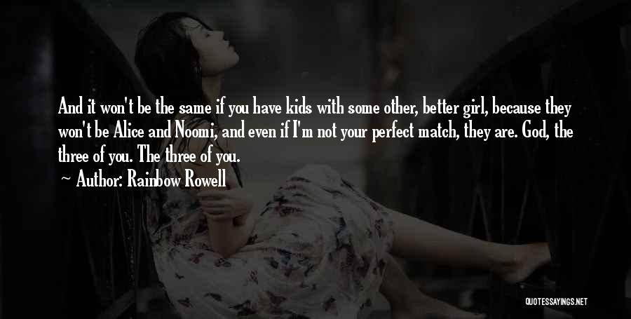 Rainbow Rowell Quotes: And It Won't Be The Same If You Have Kids With Some Other, Better Girl, Because They Won't Be Alice