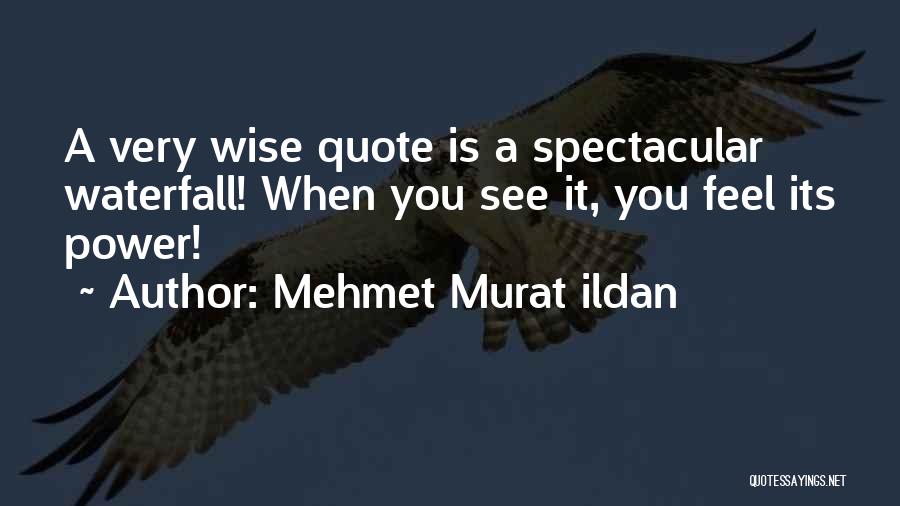 Mehmet Murat Ildan Quotes: A Very Wise Quote Is A Spectacular Waterfall! When You See It, You Feel Its Power!