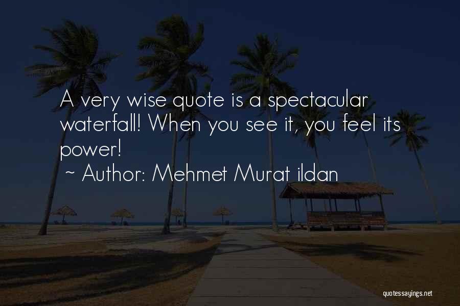 Mehmet Murat Ildan Quotes: A Very Wise Quote Is A Spectacular Waterfall! When You See It, You Feel Its Power!