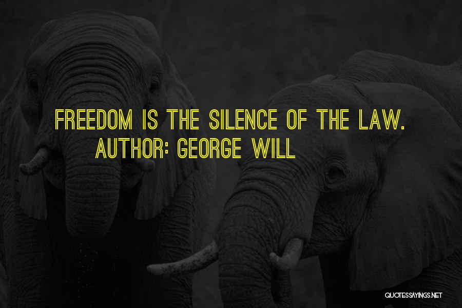 George Will Quotes: Freedom Is The Silence Of The Law.