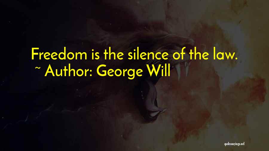 George Will Quotes: Freedom Is The Silence Of The Law.