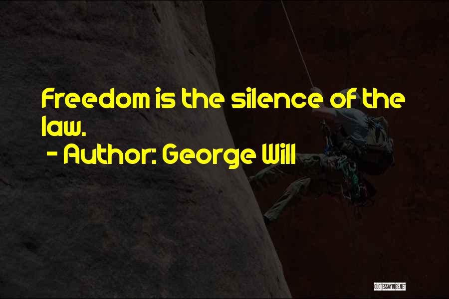 George Will Quotes: Freedom Is The Silence Of The Law.