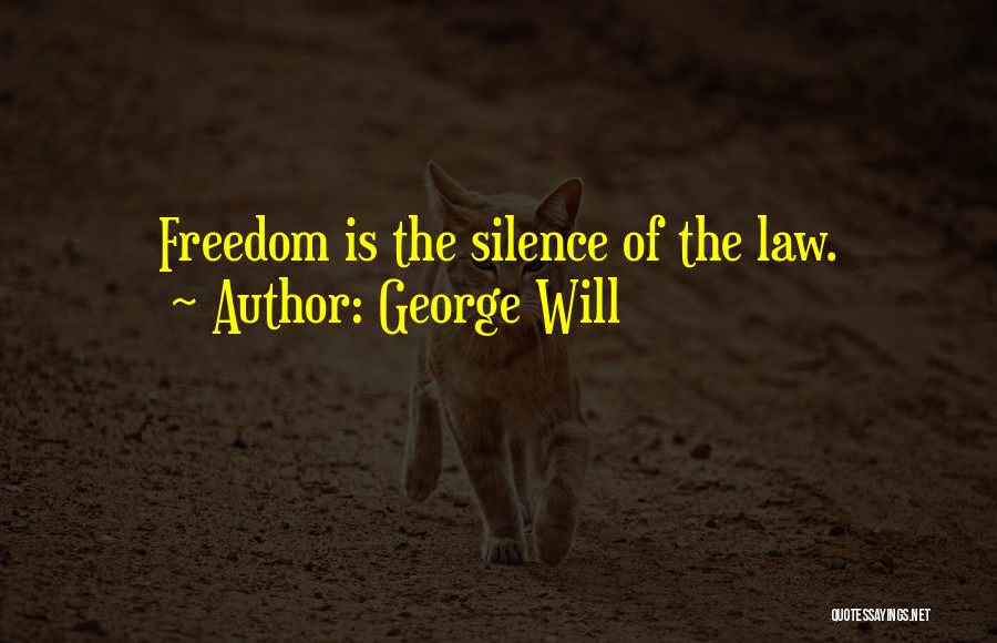 George Will Quotes: Freedom Is The Silence Of The Law.