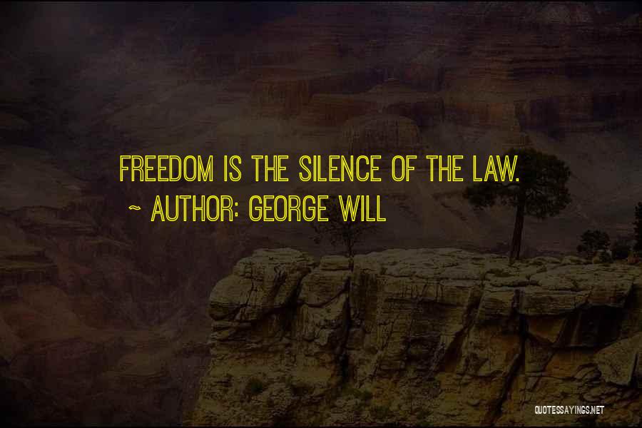 George Will Quotes: Freedom Is The Silence Of The Law.