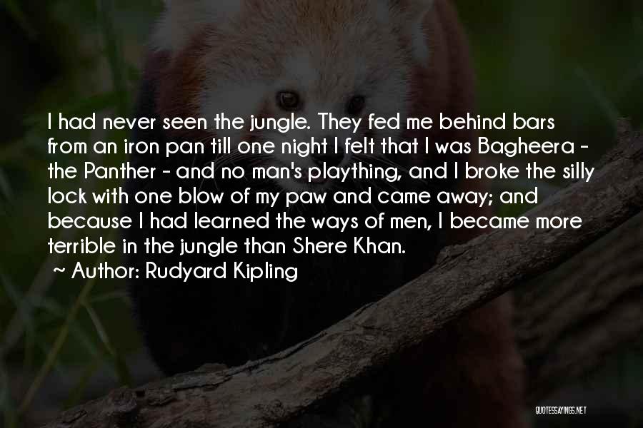 Rudyard Kipling Quotes: I Had Never Seen The Jungle. They Fed Me Behind Bars From An Iron Pan Till One Night I Felt