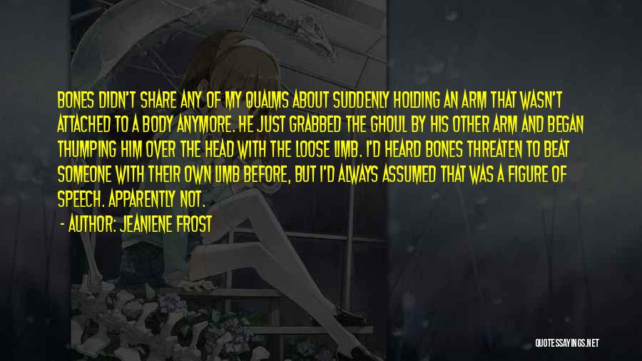 Jeaniene Frost Quotes: Bones Didn't Share Any Of My Qualms About Suddenly Holding An Arm That Wasn't Attached To A Body Anymore. He