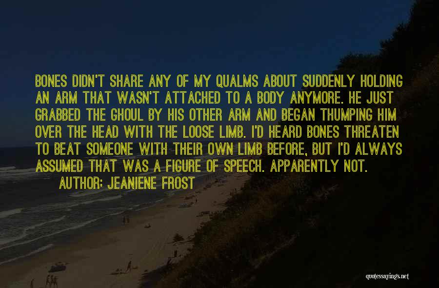 Jeaniene Frost Quotes: Bones Didn't Share Any Of My Qualms About Suddenly Holding An Arm That Wasn't Attached To A Body Anymore. He