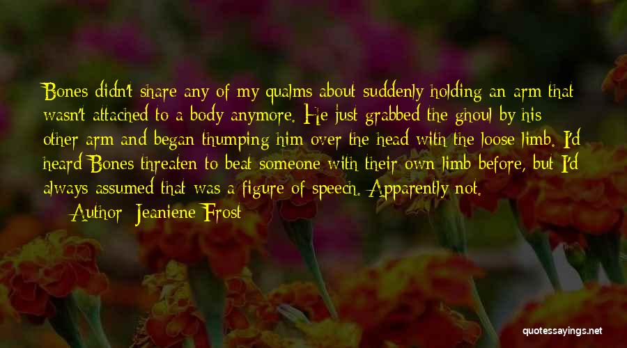 Jeaniene Frost Quotes: Bones Didn't Share Any Of My Qualms About Suddenly Holding An Arm That Wasn't Attached To A Body Anymore. He