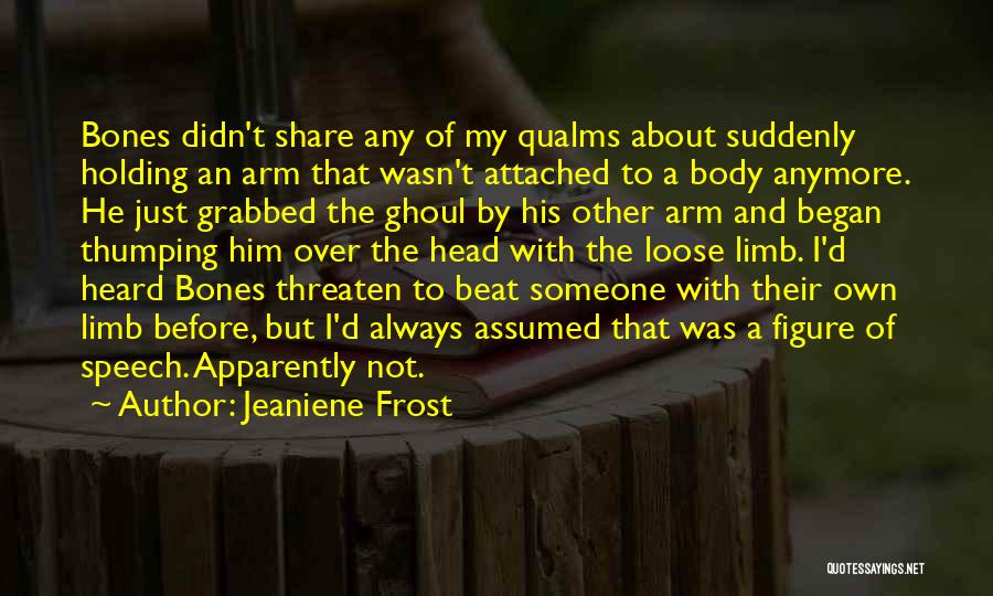 Jeaniene Frost Quotes: Bones Didn't Share Any Of My Qualms About Suddenly Holding An Arm That Wasn't Attached To A Body Anymore. He