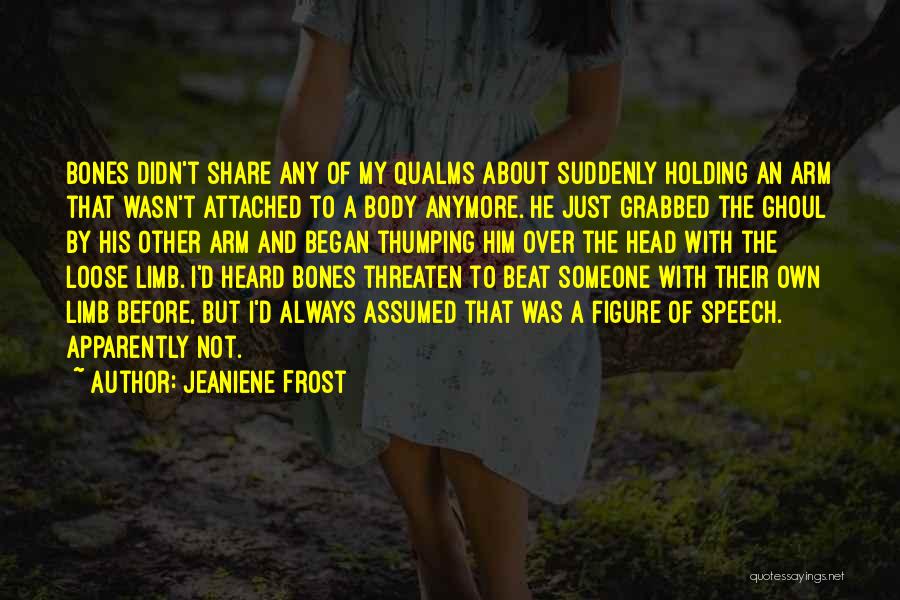 Jeaniene Frost Quotes: Bones Didn't Share Any Of My Qualms About Suddenly Holding An Arm That Wasn't Attached To A Body Anymore. He