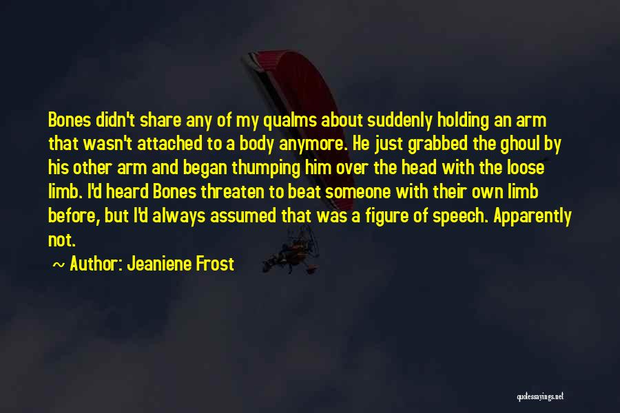 Jeaniene Frost Quotes: Bones Didn't Share Any Of My Qualms About Suddenly Holding An Arm That Wasn't Attached To A Body Anymore. He