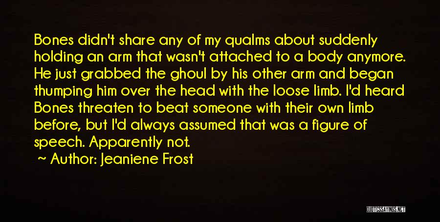 Jeaniene Frost Quotes: Bones Didn't Share Any Of My Qualms About Suddenly Holding An Arm That Wasn't Attached To A Body Anymore. He