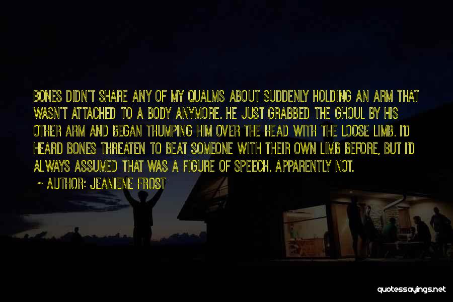 Jeaniene Frost Quotes: Bones Didn't Share Any Of My Qualms About Suddenly Holding An Arm That Wasn't Attached To A Body Anymore. He