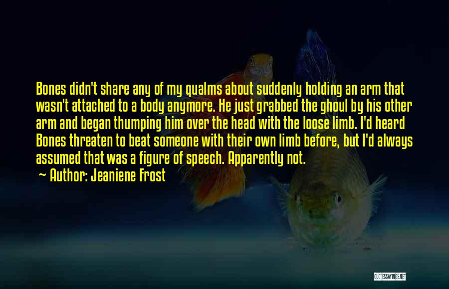 Jeaniene Frost Quotes: Bones Didn't Share Any Of My Qualms About Suddenly Holding An Arm That Wasn't Attached To A Body Anymore. He