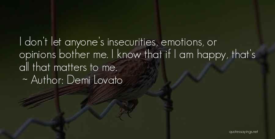 Demi Lovato Quotes: I Don't Let Anyone's Insecurities, Emotions, Or Opinions Bother Me. I Know That If I Am Happy, That's All That