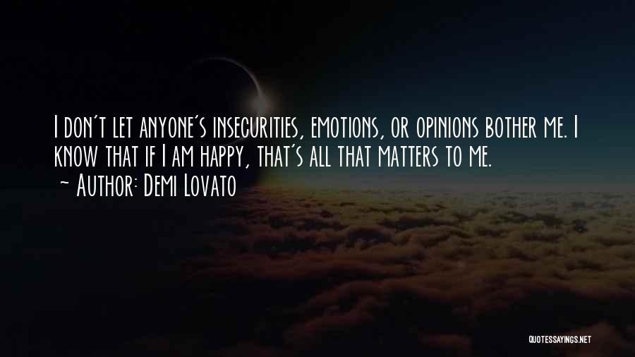 Demi Lovato Quotes: I Don't Let Anyone's Insecurities, Emotions, Or Opinions Bother Me. I Know That If I Am Happy, That's All That