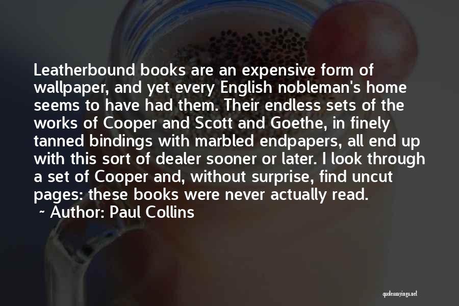 Paul Collins Quotes: Leatherbound Books Are An Expensive Form Of Wallpaper, And Yet Every English Nobleman's Home Seems To Have Had Them. Their