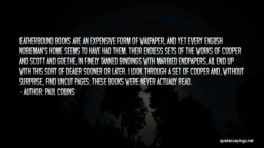 Paul Collins Quotes: Leatherbound Books Are An Expensive Form Of Wallpaper, And Yet Every English Nobleman's Home Seems To Have Had Them. Their