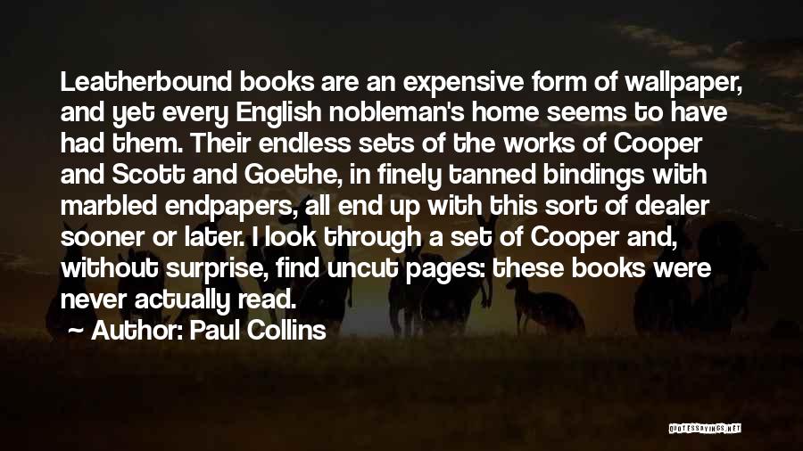 Paul Collins Quotes: Leatherbound Books Are An Expensive Form Of Wallpaper, And Yet Every English Nobleman's Home Seems To Have Had Them. Their