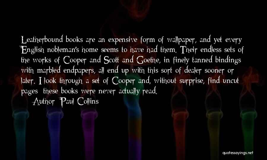 Paul Collins Quotes: Leatherbound Books Are An Expensive Form Of Wallpaper, And Yet Every English Nobleman's Home Seems To Have Had Them. Their