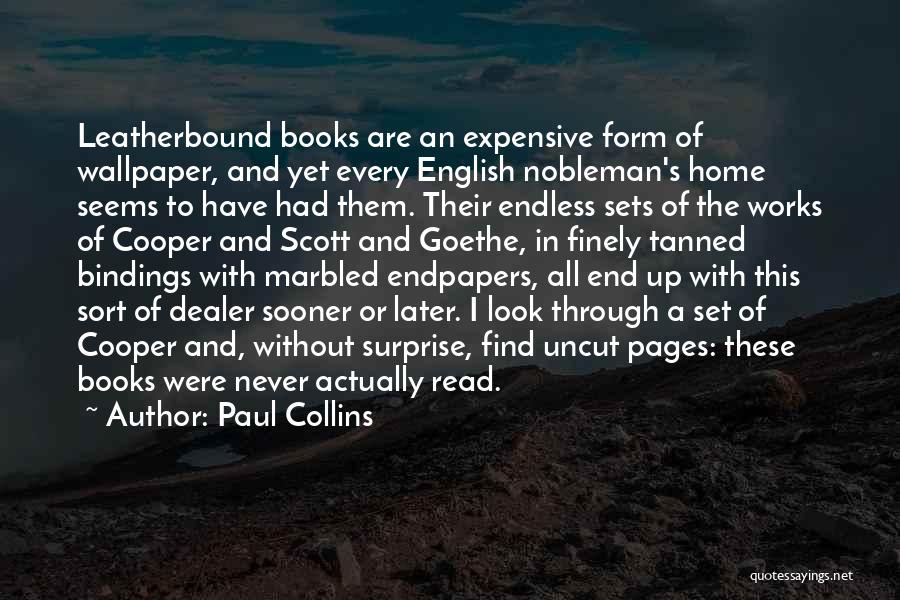 Paul Collins Quotes: Leatherbound Books Are An Expensive Form Of Wallpaper, And Yet Every English Nobleman's Home Seems To Have Had Them. Their