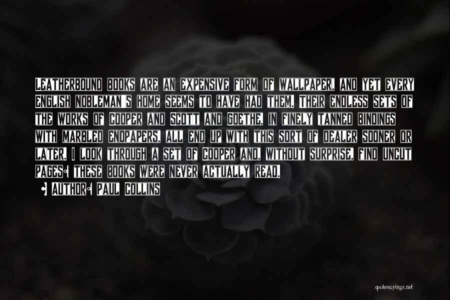 Paul Collins Quotes: Leatherbound Books Are An Expensive Form Of Wallpaper, And Yet Every English Nobleman's Home Seems To Have Had Them. Their