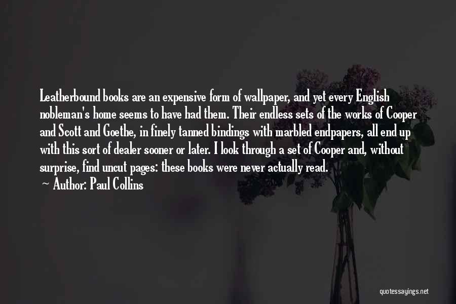 Paul Collins Quotes: Leatherbound Books Are An Expensive Form Of Wallpaper, And Yet Every English Nobleman's Home Seems To Have Had Them. Their