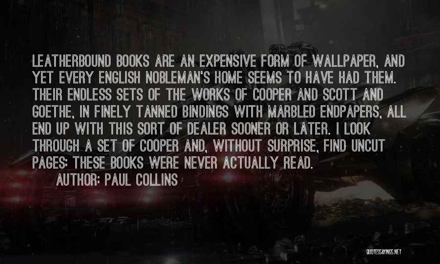 Paul Collins Quotes: Leatherbound Books Are An Expensive Form Of Wallpaper, And Yet Every English Nobleman's Home Seems To Have Had Them. Their