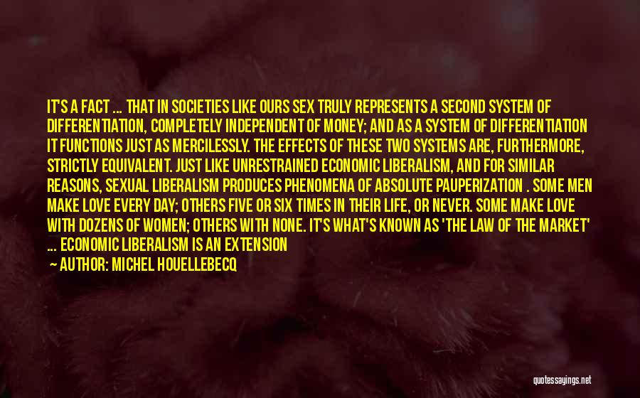 Michel Houellebecq Quotes: It's A Fact ... That In Societies Like Ours Sex Truly Represents A Second System Of Differentiation, Completely Independent Of